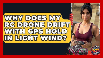 Why Does My RC Drone Drift With GPS Hold In Light Wind? - RC Toy Central