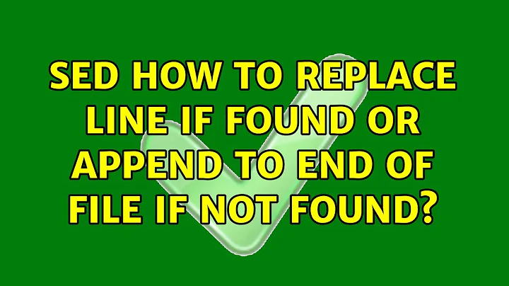 sed: how to replace line if found or append to end of file if not found? (7 Solutions!!)