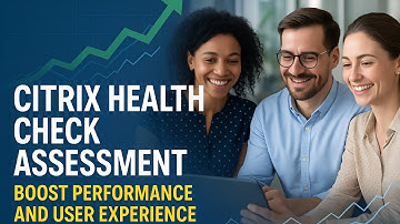 Citrix Health Check Assessment - Fix Performance, User Experience and Security Issues