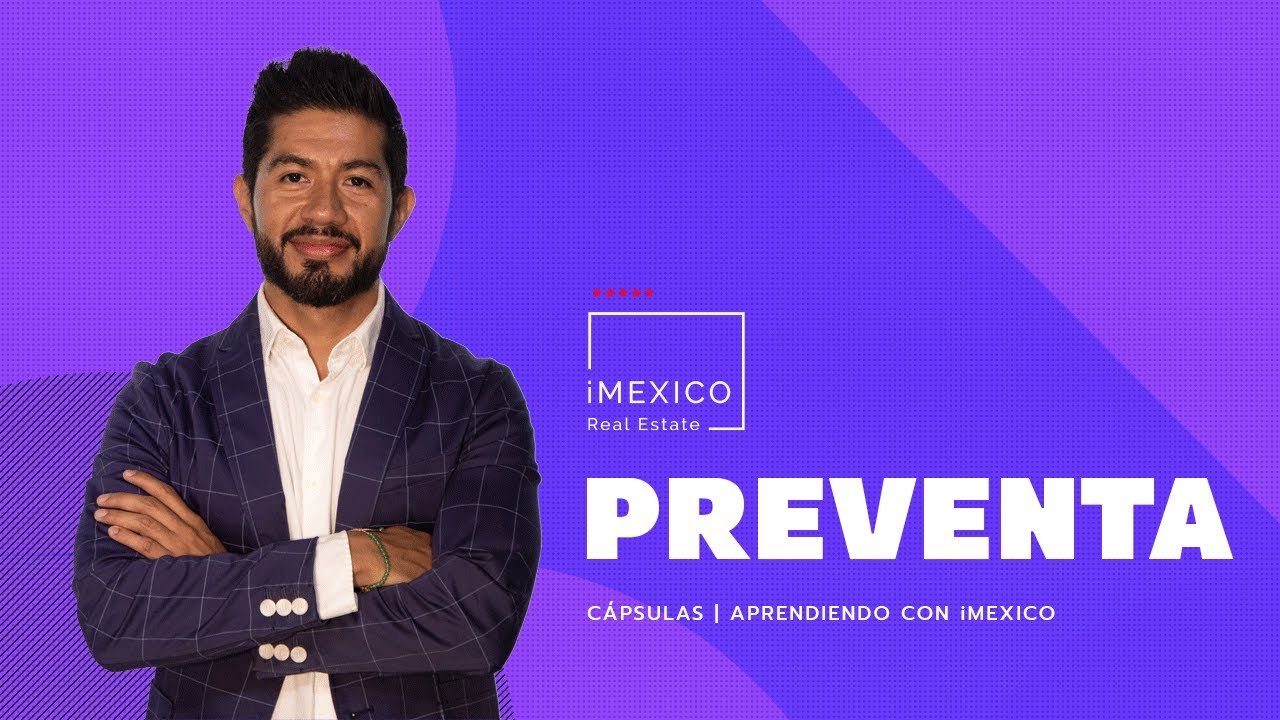 Todo lo que necesitas saber sobre las Preventas Aprendiendo con iMexico Real Estate YouTube