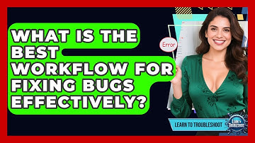 What Is The Best Workflow For Fixing Bugs Effectively? - Learn To Troubleshoot