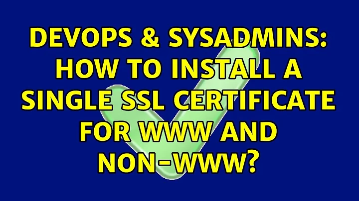 DevOps & SysAdmins: How to install a single SSL certificate for www and non-www? (4 Solutions!!)