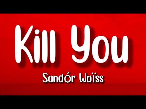 Sandór Waïss - Kill You (Lyrics)