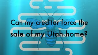 Can a creditor force the sale of your Utah home? Ver. 2