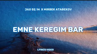 Jax 02.14  X  Мирбек Атабеков - Эмне керегим бар || тексти, сөзү