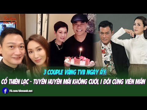 3 couple vàng TVB ngày ấy: Cổ Thiên Lạc - Tuyên Huyên mãi không cưới, 1 đôi cùng viên mãn