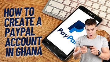 How to Create a Paypal Account in Ghana
