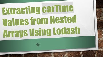 Extracting carTime Values from Nested Arrays Using Lodash