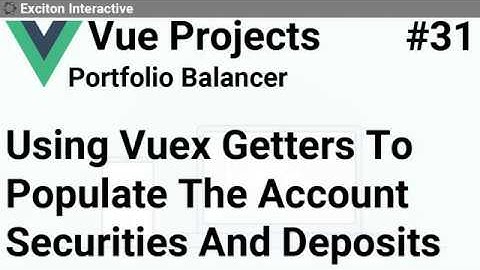 Using Vuex Getters To Populate The Account Securities And Deposits #31 - Vue Projects