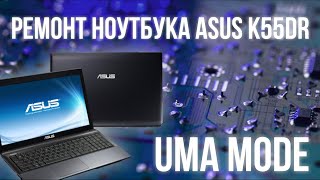 Ремонт ноутбука ASUS K55DR (K55DE). Переделка на процессорное видео. UMA mode