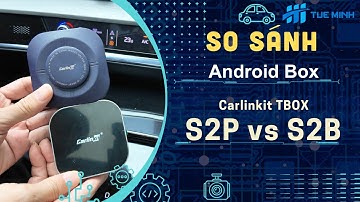 So sánh Android Box ô tô Carlinkit Tbox S2P vs S2B khác biệt như thế nào