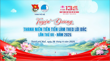 🔥TUYÊN DƯƠNG THANH NIÊN TIÊN TIẾN LÀM THEO LỜI BÁC LẦN THỨ VII - 2025 🔥