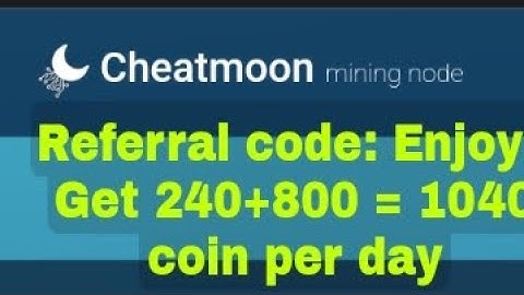 Cheatmoon mining| Referral code:  Enjoy9 |Daily get 240 in app and 800 node =1020 coin | node mining