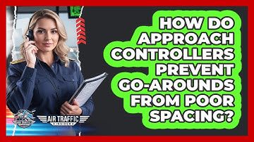 How Do Approach Controllers Prevent Go-arounds From Poor Spacing? - Air Traffic Insider