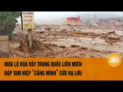 Mưa lũ bủa vây Trung Quốc liên miên, Đập Tam Hiệp “căng mình” cứu hạ lưu