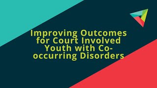Improving Outcomes for Court Involved Youth with Co-occurring Disorders