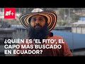 ¿Quién es ‘El Fito’, el capo más buscado en Ecuador? - Despierta