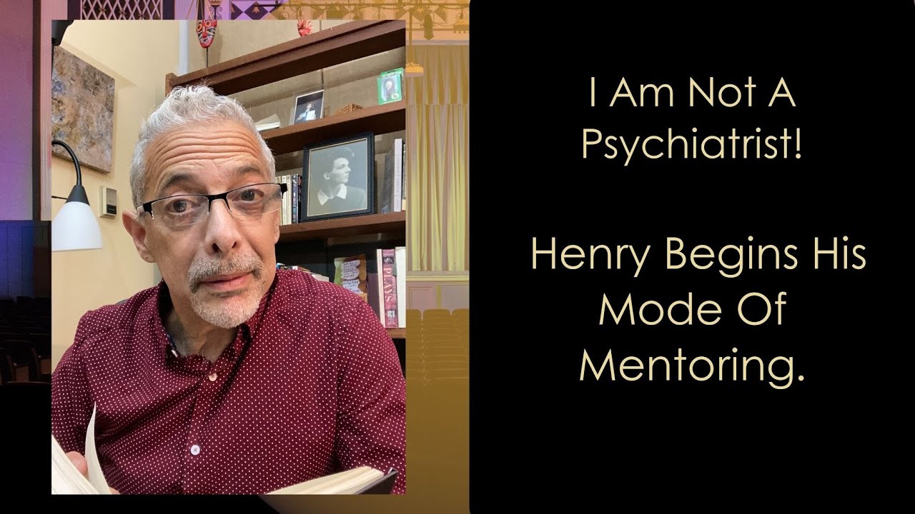 I Am Not A Psychiatrist! Henry Begins His Mode Of Mentoring.
