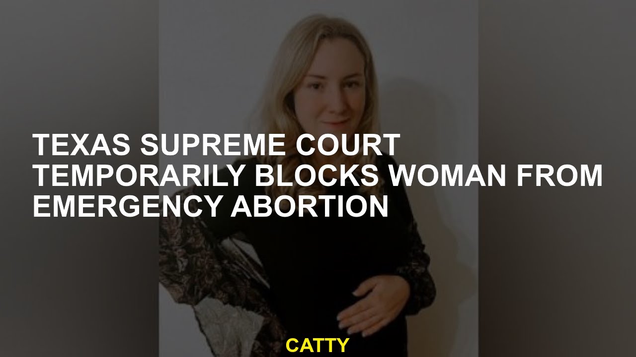 Texas Supreme Court temporarily blocks woman from emergency abortion ...