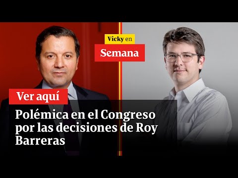 Polémica en el Congreso por las decisiones de Roy Barreras | Vicky en Semana