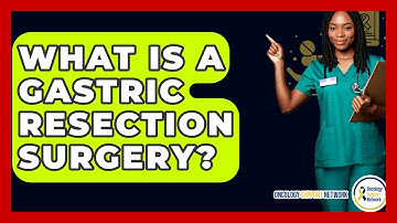 What Is A Gastric Resection Surgery? - Oncology Support Network