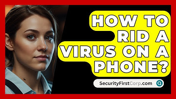 How To Rid A Virus On A Phone? - SecurityFirstCorp.com