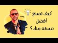 كيف تصنع أفضل نسخة منك ؟ | طريقة بسيطة