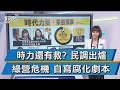 【談政治】時力還有救? 民調出爐 綠營危機 自寫腐化劇本