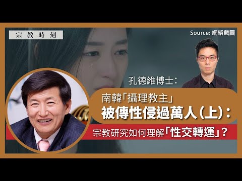 【宗教時刻 004 🇰🇷】孔德維博士：南韓「攝理教主」性侵過百人（上）：宗教研究如何理解「性交轉運」？