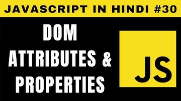 JavaScript HTML DOM Attributes and Properties in Hindi (Part 3) - Tutorial #30