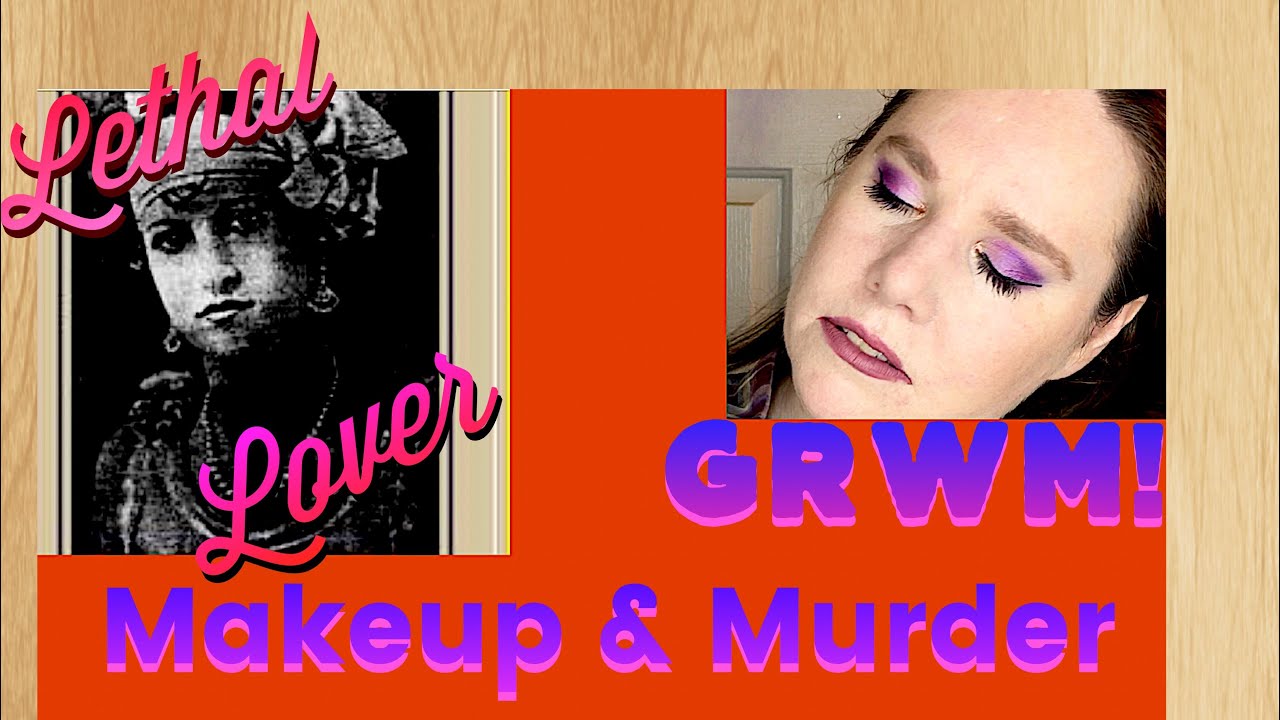 Makeup & Murder, True Crime GRWM Lethal Lover YouTube