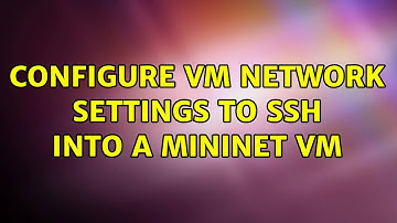 Configure VM network settings to ssh into a mininet VM