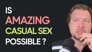 Can you have INTIMATE CONNECTED casual sex? | Alexey Welsh