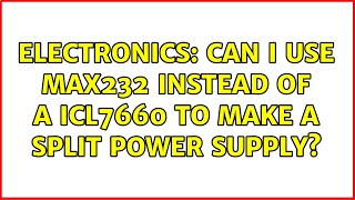 Electronics: Can I use MAX232 instead of a ICL7660 to make a split power supply (2 Solutions!!)
