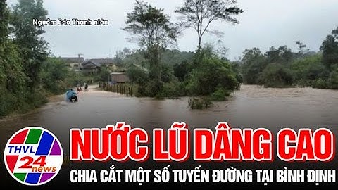Nước lũ dâng cao chia cắt một số tuyến đường tại Bình Định