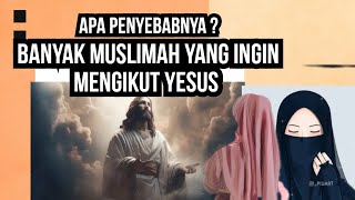 BANYAK MUSLIMAH YANG INGIN MENGIKUT YESUS KIENAPA ?