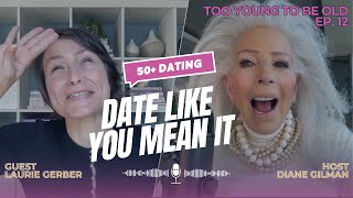 Date Like You Mean It: Dating Advice For 50+ Women with Laurie Gerber Ep 78: Too Young To Be Old