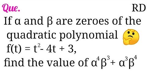 If α and β are the zeroes of the quadratic polynomial f(t)=t^2-4t+3, find the value of α^4β^3+α^3β^4