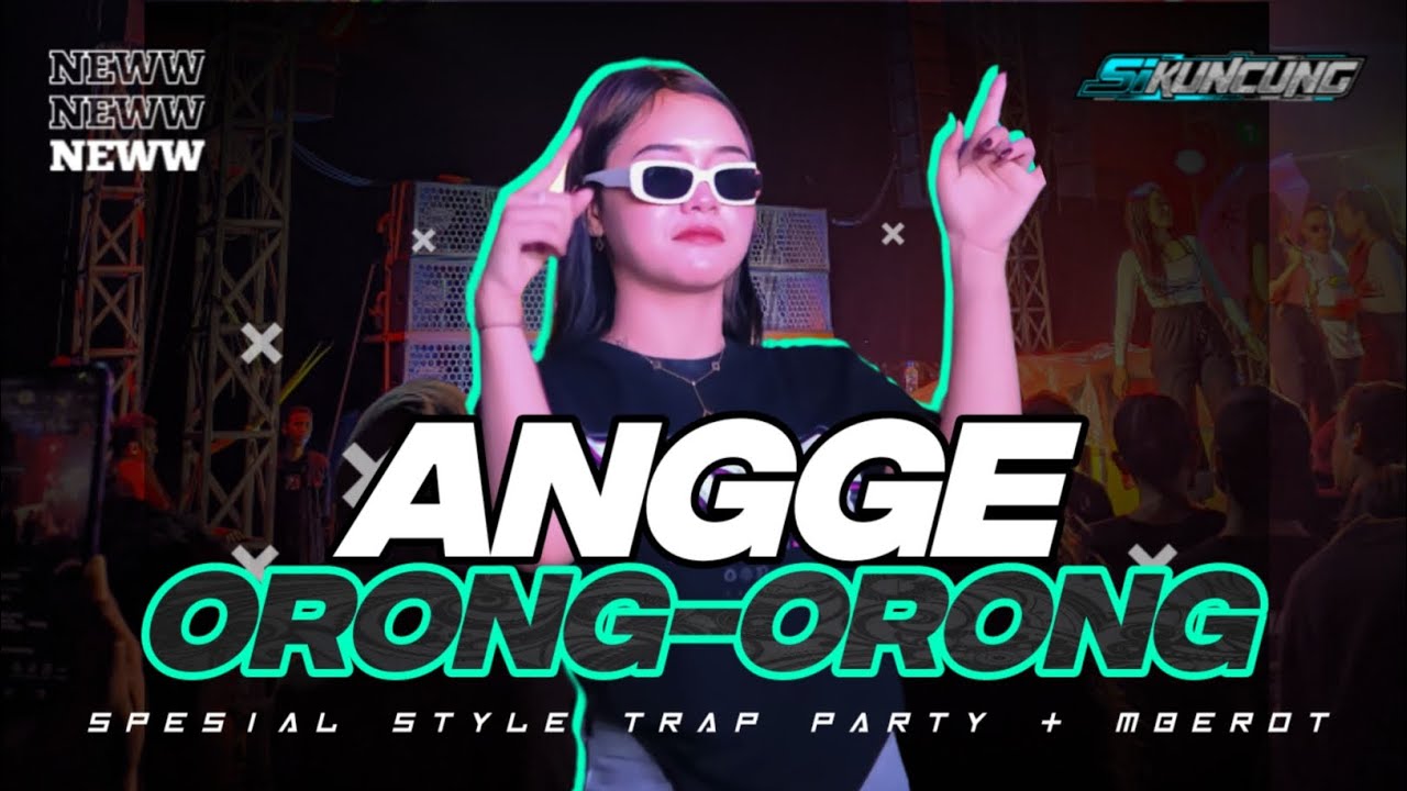 DJ ANGGE-ANGGE ORONG-ORONG SPESIAL STYLE TRAP PARTY MBEROT BY SI KUNCUNG