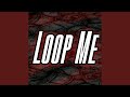 Loop me