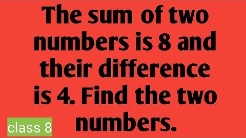 The sum of two numbers is 8 and their difference is 4. Find the two numbers.