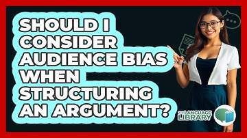Should I Consider Audience Bias When Structuring An Argument? - The Language Library