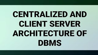 CENTRALIZED AND CLIENT SERVER ARCHITECTURE OF DBMS