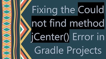 Fixing the Could not find method jCenter() Error in Gradle Projects