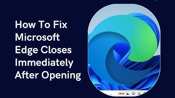 How To Fix Microsoft Edge Closes Immediately After Opening