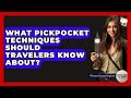What Pickpocket Techniques Should Travelers Know About? - Western Europe Explorer