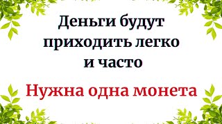 Деньги будут приходить легко и часто. Нужна одна монета.