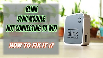 Blink Sync Module 2 Not Connecting To Wi-Fi : How To Fix it?