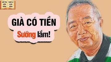 Tuổi già có tiền sướng lắm - Triết Lý Cuộc Sống