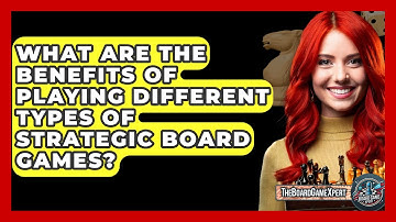 What Are the Benefits of Playing Different Types of Strategic Board Games? - The Board Game Xpert